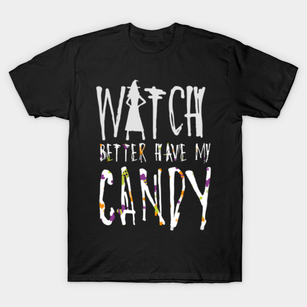 Witch better have my Candy Funny Witches  Halloween Shirts Gifts on October 31 T-Shirt-TOZ